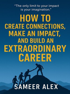 cover image of How to Create Connections, Make an Impact, and Build an Extraordinary Career